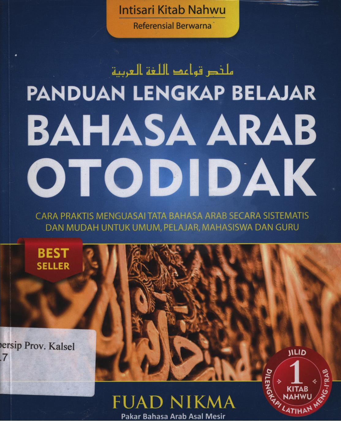 Cover Panduan Lengkap Belajar Bahasa Arab Otodidak :  Cara Praktis Menguasai Tata Bahasa Arab Secara Sistematis dan Mudah Untuk Umum, Pelajar, Mahasiswa, dan Guru / Fuad Nikma ; Editor, Yodi  Indrayodi, penerjemah, Abdul Majid