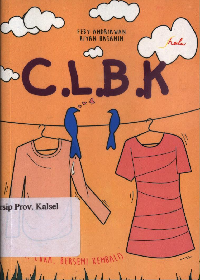 Cover C.L.B.K :  (cinta, luka, bersemi kembali) / Feby Andriawan dan Riyan Hasanin ; editor, Sisilia Triana Dewi