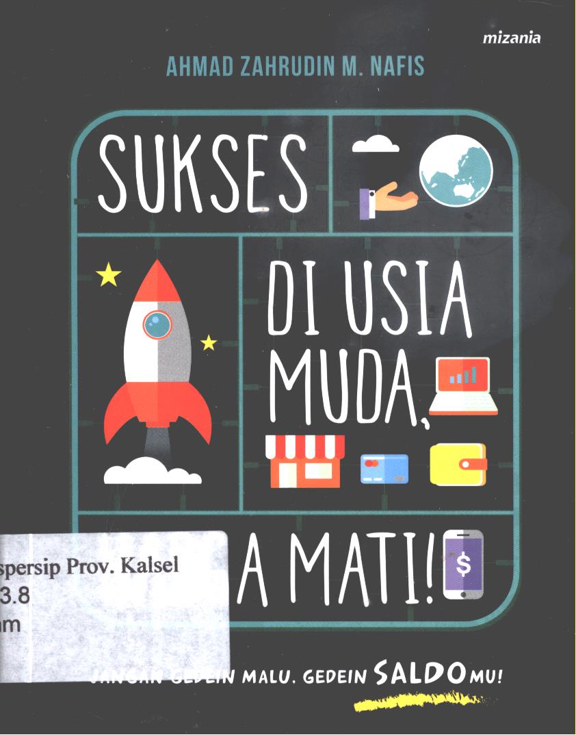 Cover Sukses di usia muda, harga mati! :  jangan gedein malu, gedein saldomu / Ahmad Zahrudin M. Nafis ; penyunting, Abu Mumtaza