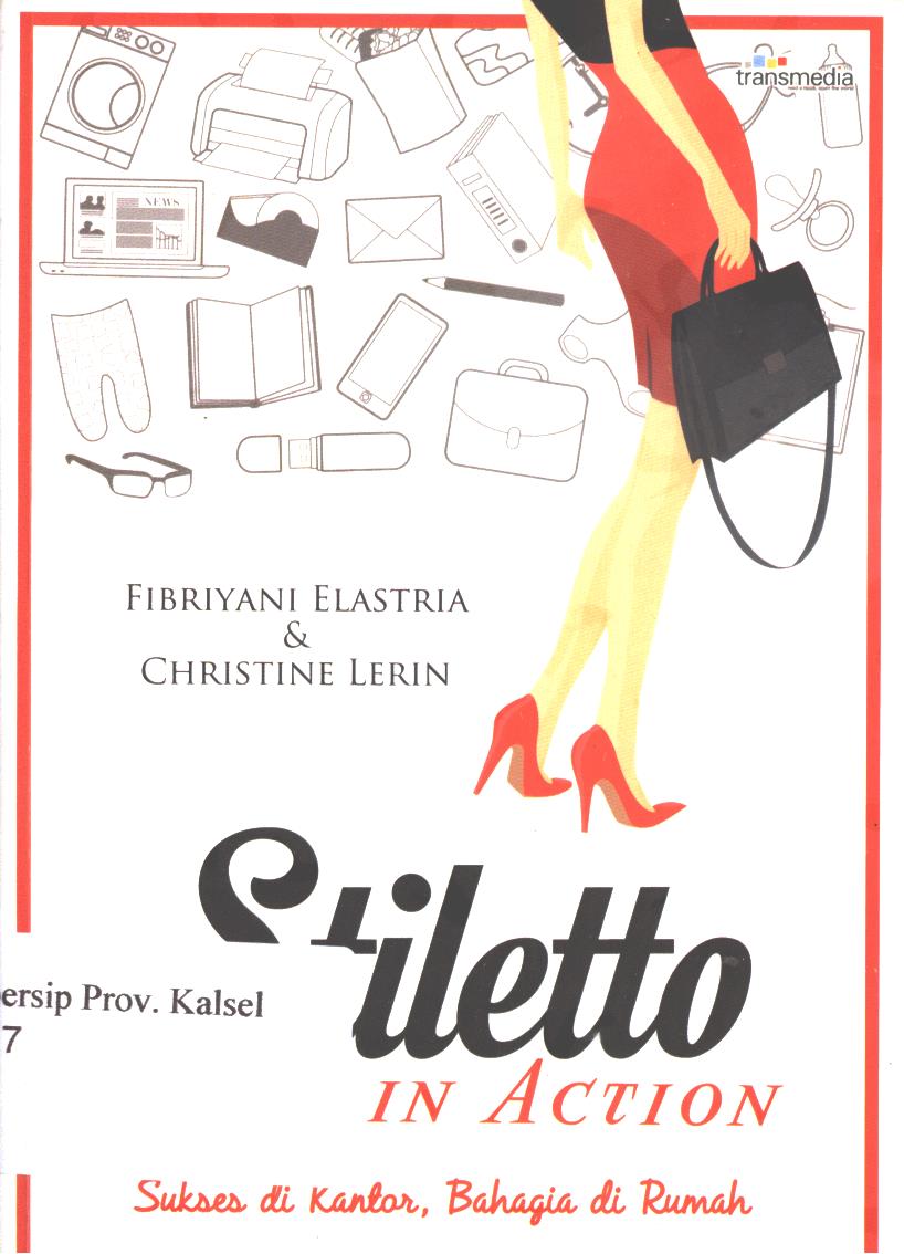 Cover Stiletto in  action :  Sukses di kantor, bahagia di rumah / Fibriyani elastria dan Christine lerin ; penyunting, Annisa mutia.
