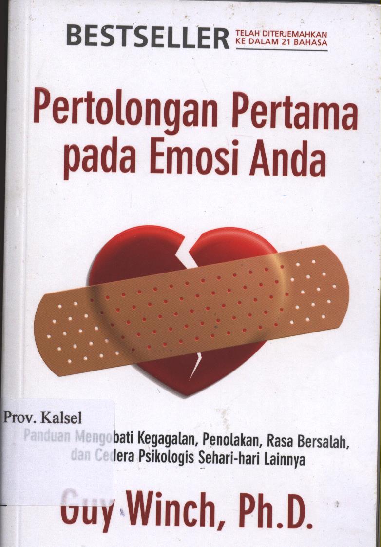 Cover Pertolongan Pertama pada Emosi Anda :  Panduan Mengobati KEgagalan, Penolakan,Rasa Bersalah, dan Cedera Psikologis Sehari-hari Lainnya / Guy Winch; Penerjemah, Dewi Wulansari; Editor, Nunung Wiyanti
