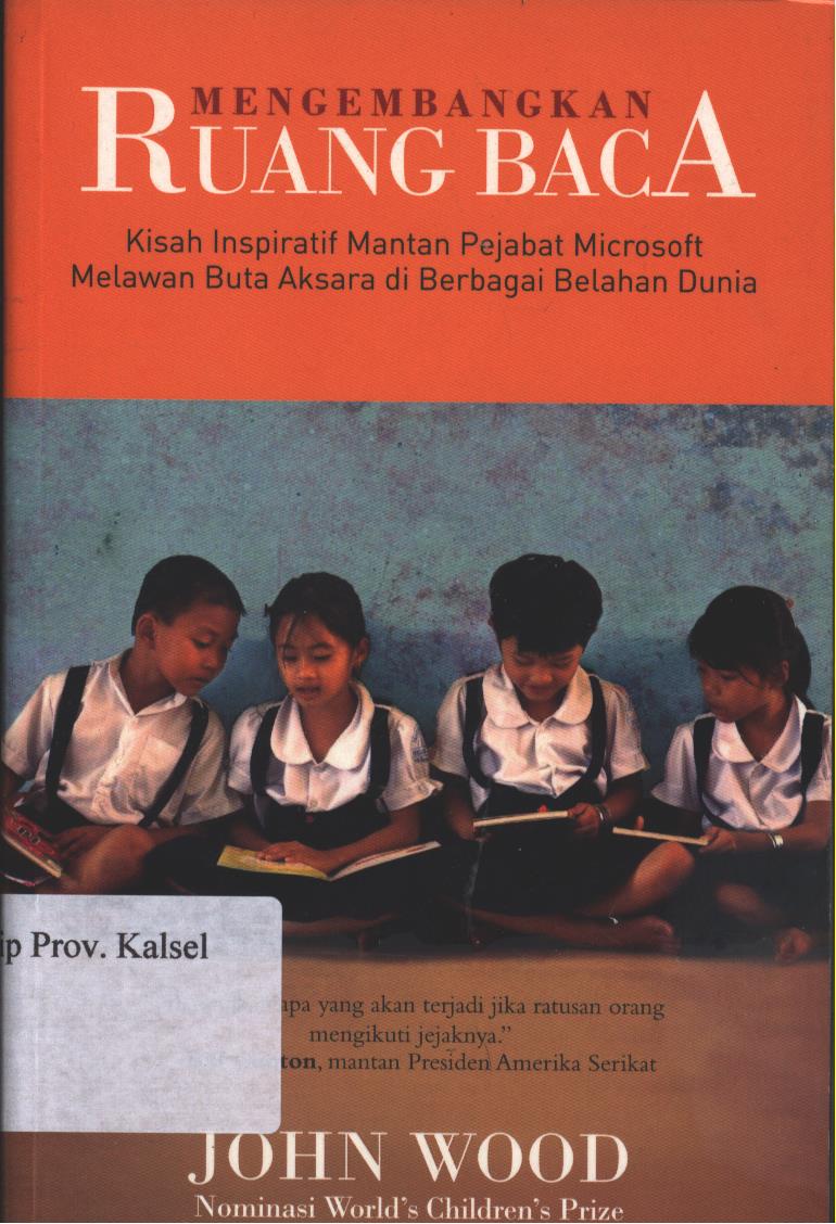 Cover Mengembangkan Ruang Baca :  Kisah Inspiratif Mantan Pejabat Microsoft Melawan Buta Aksara di Berbagai Belahan Dunia / Jhon Wood; Penerjemah, Adi Toha; Editor, Indi Anunullah