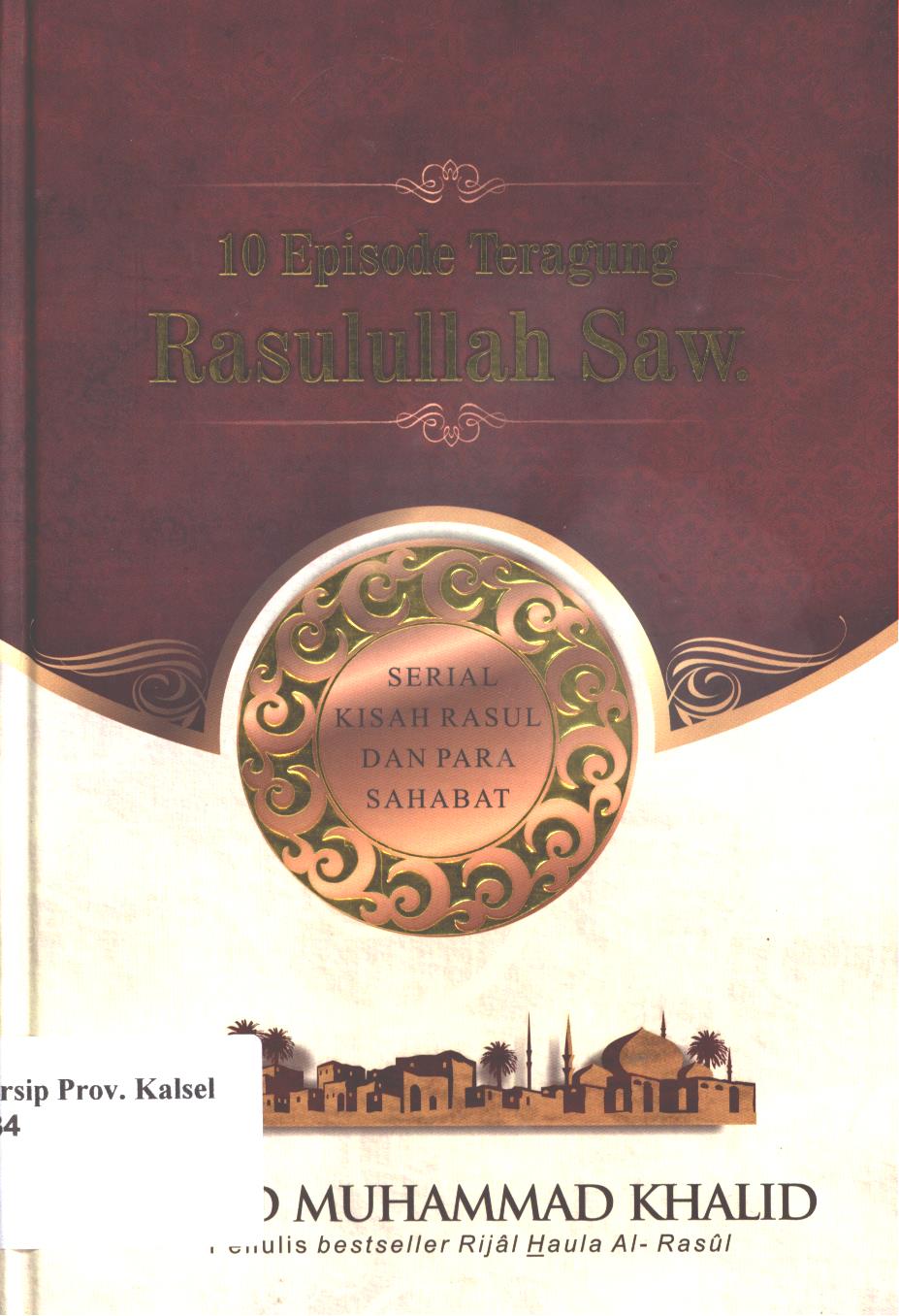 Cover 10 episode teragung Rasulullah SAW / Khalid Muhammad Khalid ; penerjemah, Rasyid Satari dan Tim Penerjemah Qum Institute ; penyunting, Cecep Hasannudin