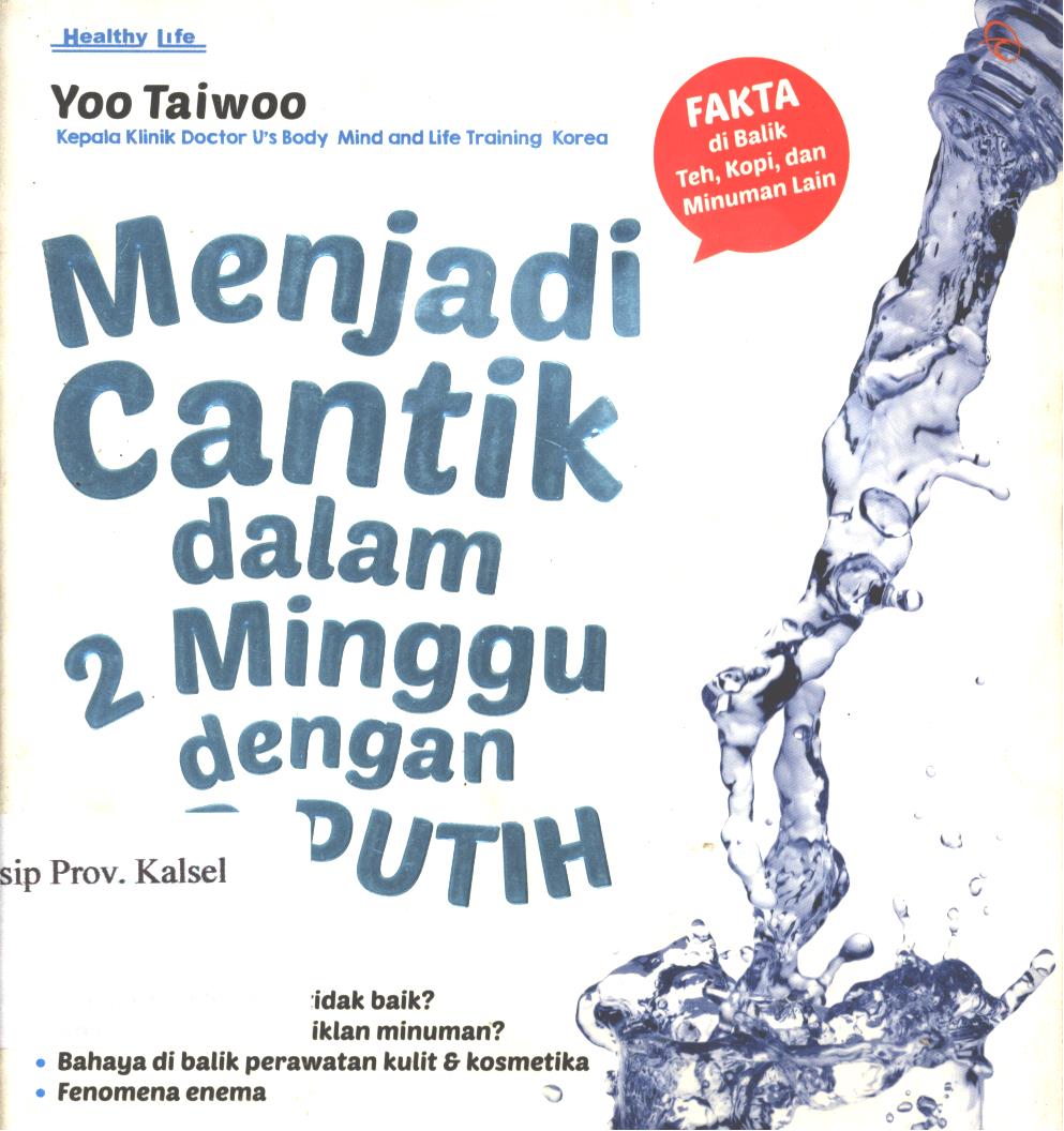 Cover Menjadi cantik dalam 2 minggu dengan air putih :  Fakta di balik teh, kopi, dan minuman lain / Yoo Taiwoo ; penerjemah, Yutsa Zukhrufil Ula dan Claudia Yuliani Kurnia ; penyunting, Ahmad Husni