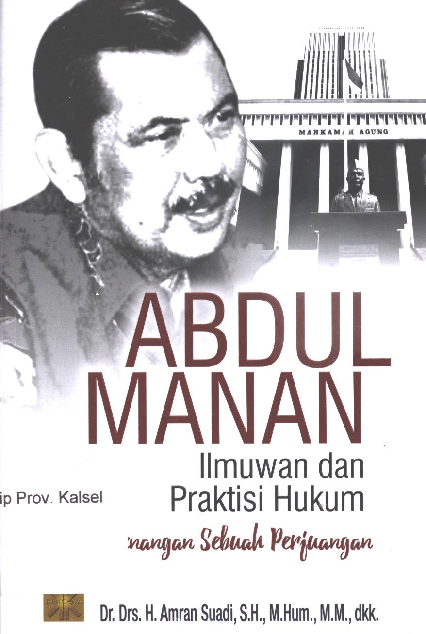 Cover Abdul Manan :  Ilmuwan dan Praktisi Hukum / Editor; Zian Ibnu Zain al-Abidin al-Bahsan
