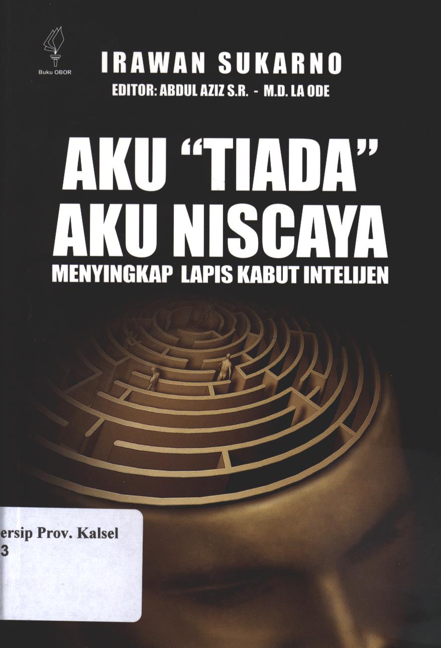 Cover Aku "Tiada" Aku Niscaya :  Menyingkap Lapis Kabut Intelijen / Irawan Sukarno; Penyunting, Abdul Azis, La Ode