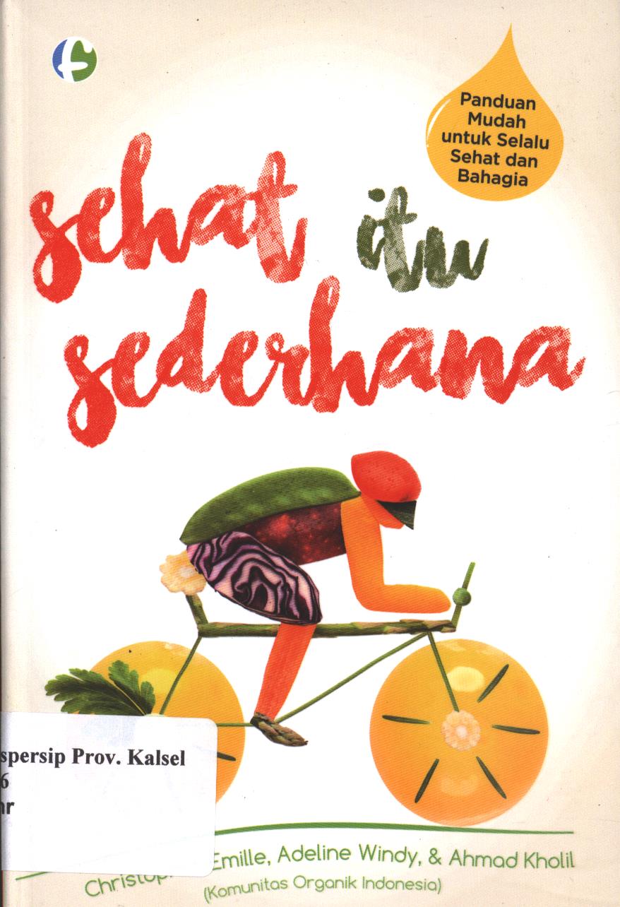Cover Sehat itu Sederhana :  Pandua Mudah Untuk Selalu Sehat dan Bahagia / Christoper Emilie, Adeline Windy, Ahmad Kholil; Penyunting; Diah Ari