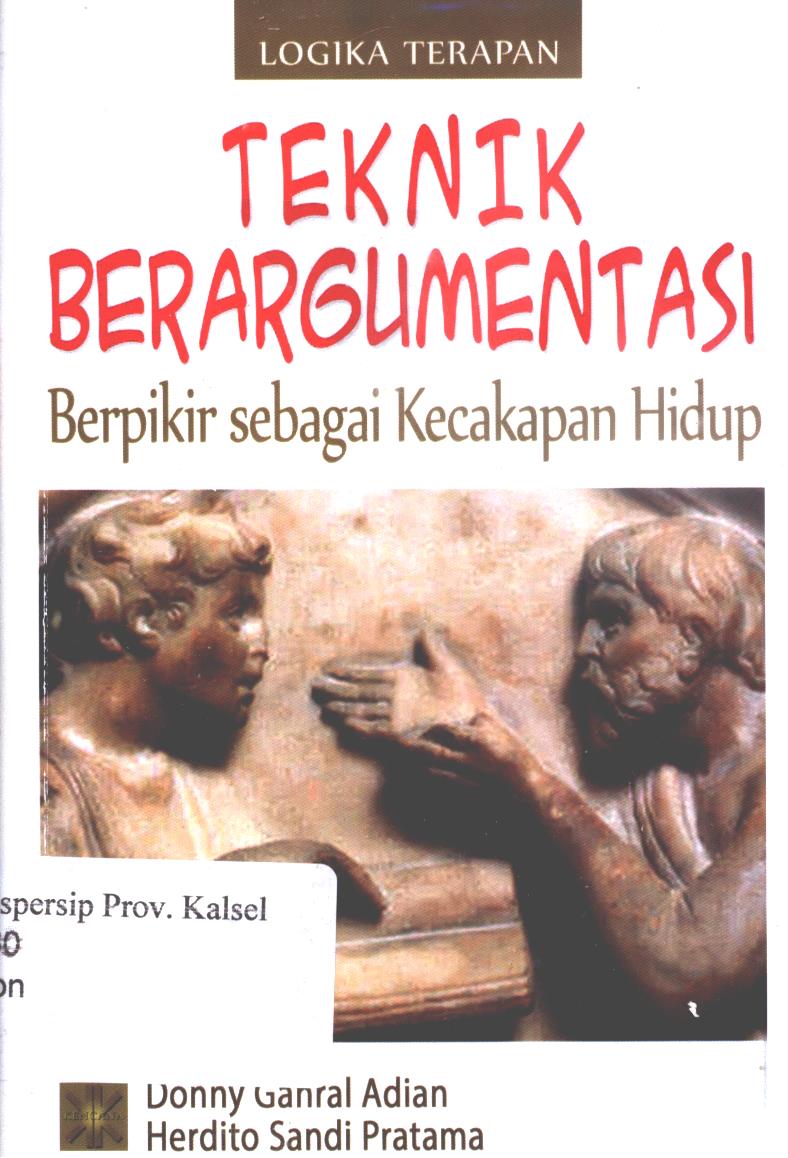 Cover Teknik berargumentasi :  Berpikir sebagai kecakapan hidup, logika terapan / Donny Gahral Adian, Herdito Sandi Pratama