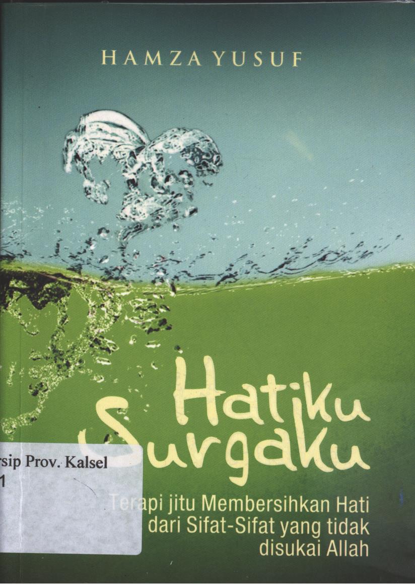 Cover Hatiku  Surgaku :  Terapi jitu membersihkan hati dari sifat sifat yang tidak di sukai allah / Hamza yusuf ; Penerjemah, M. Yusuf