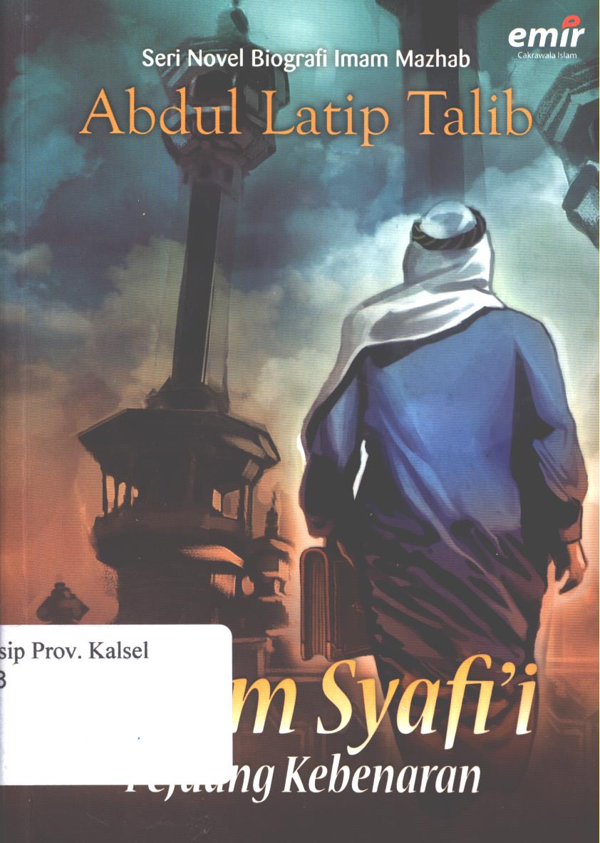 Cover Imam Syafi'i :  pejuang kebenaran / Abdul Latip Talib ; editor, Izmir Azlan, Hijrah Ahmad, Adhika Prasetya