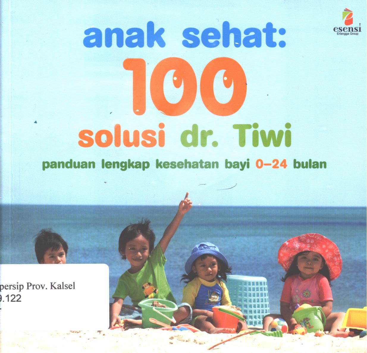Cover Anak sehat 100 solusi  dr. Tiwi :  Panduan lengkap kesehatan bayi 0-24 bulan. / I Gusti Ayu Nyoman Partiwi ; Editor, Milly indra supit, Yuki anggia putri.