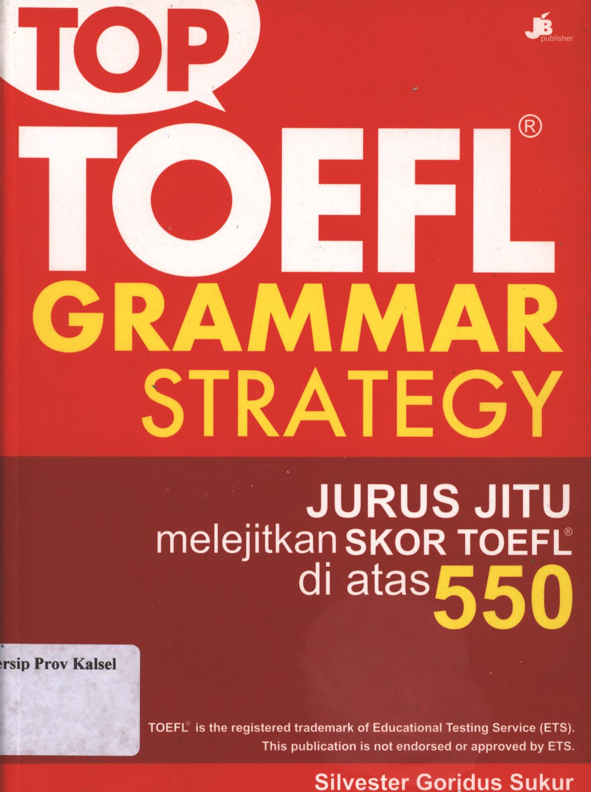 Cover Top Toefl Grammar Strategy / Silvester Goridus Sukur ;Penyunting  AA Kunto A & Lisa Esti Puji Hartanti