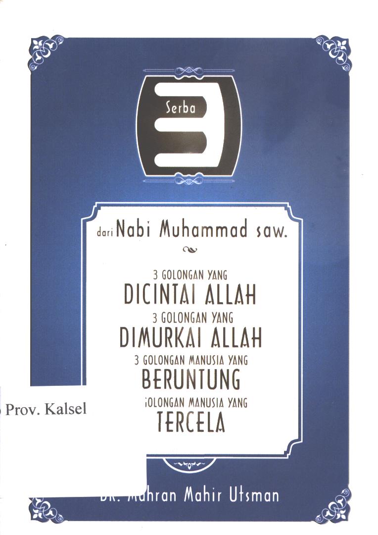 Cover Serba 3 dari Nabi Muhammad SAW :  3 Golongan Yang Dicintai Allah 3 Golongan Yang Dimurkai Allah 3 Golongan Manusia Yang Beruntung 3 Golongan Manusia Yang Tercela / Mahran Mahir Utsman ; editor, Amanullah Halim