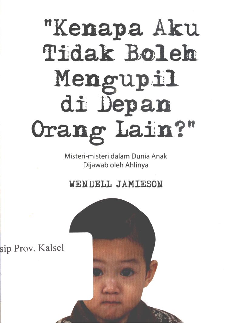 Cover Kenapa aku tidak boleh mengupil di depan orang lain ? / Wendell Jamieson ; penerjemah, Dimas Aryo Sasongko, editor, Nina Firstavina