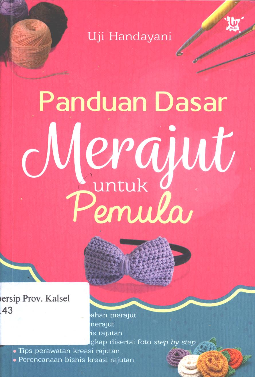 Cover Panduan dasar merajut untuk  pemula / Uji Handayani ; penyunting, Inas Nur Rasyidah.