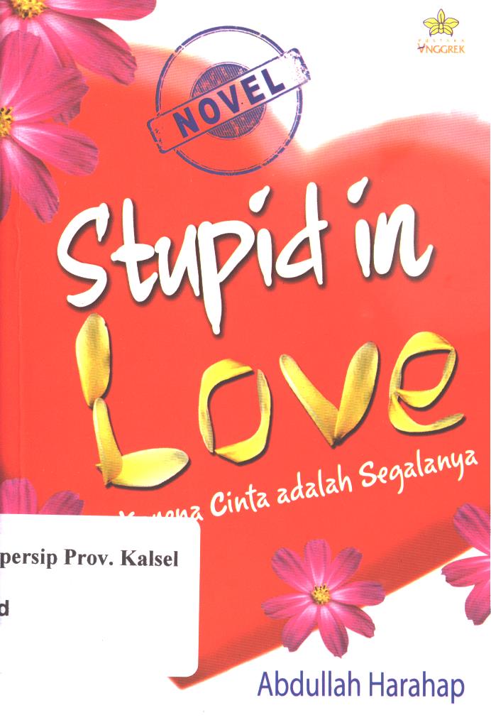Cover Stupid in love :  karena cinta adalah segalanya / Abdullah Harahap ; penyunting, Noni Rosliyani