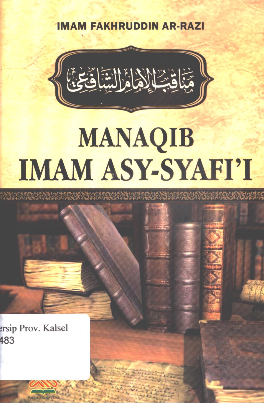 Cover Manaqib Imam Asy-syafi'i / Imam Fakhruddin Ar-Razzi ; penerjemah, Andi Muhammad Syahril ; editor, Muhammad Yasir, Dudi Rosyadi