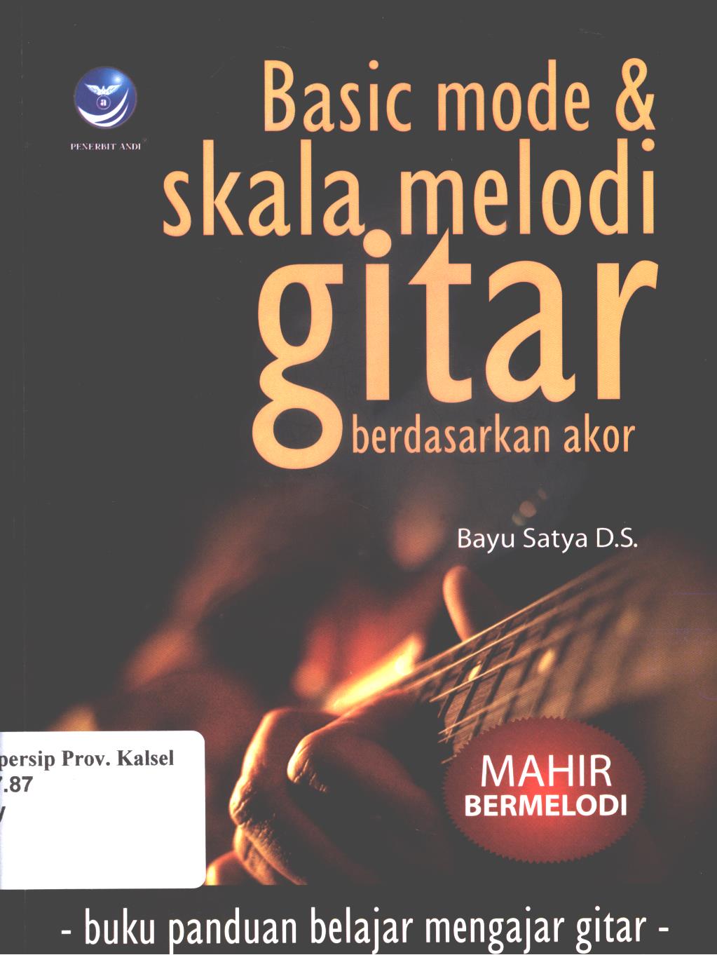 Cover Basic Mode dan Skala Melodi Gitar Berdasarkan Akor. :  Buku Panduan Belajar Mengajar Gitar. / Bayu Satya D.S ; Editor, Westriningsih.