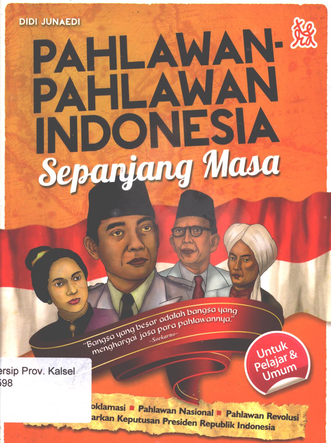 Cover Pahlawan-pahlawan Indonesia sepanjang masa / Didi Junaedi ; penyunting, Nunung Wiyati