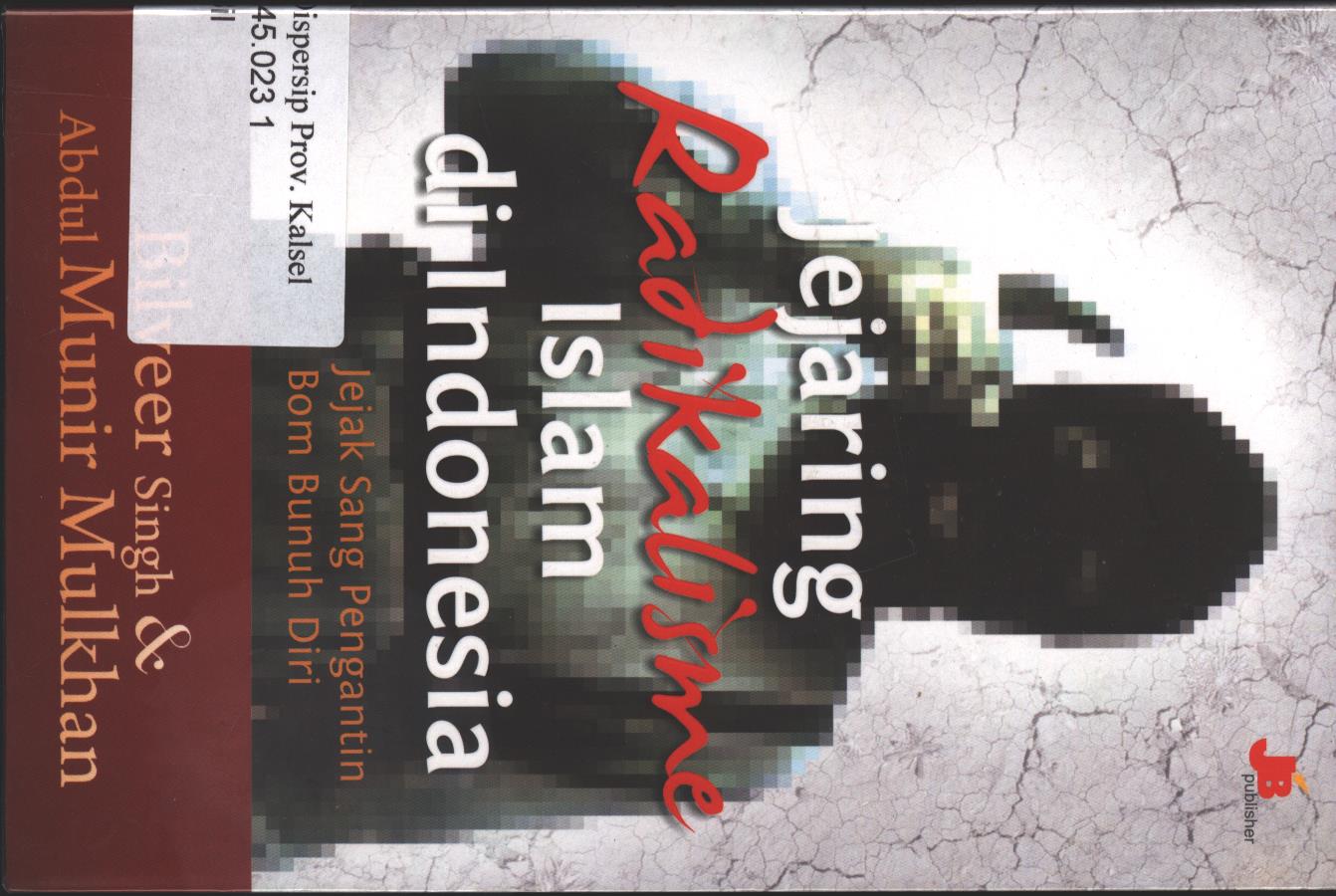 Cover Jejaring Radikalisme Islam di Indonesia :  Jejak Sang Pengantin Bom Bunuh Diri / Bilveer Singh, Abdul Munir Mulkhan ; penyunting, Antonius Sigit Suryanto