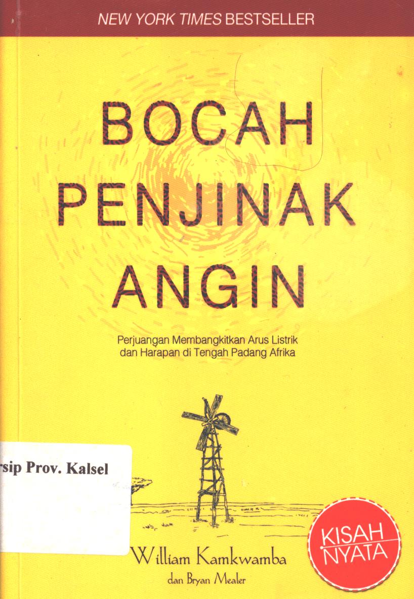Cover Bocah penjinak angin :  perjuangan membangkitkan arus listrik dan harapan di tengah padang afrika / William Kamkwamba dan Bryan Mealer ; penerjemah, Dian Wulandari, editor, Dyah Ruci BRM