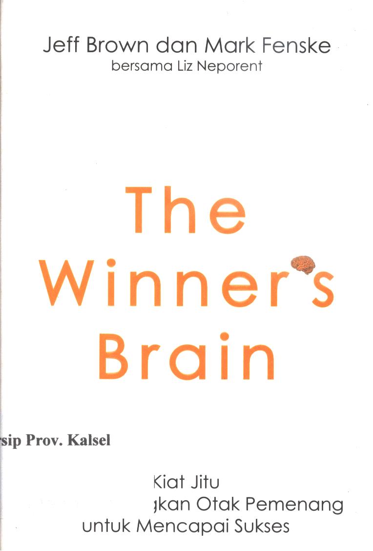 Cover The winner's brain :  Kiat jitu mengembangkan otak pemenang untuk mencapai sukses. / Jeff Brown dan Mark Fenske ; penerjemah, Dewi Wulandari ; Editor, Wendratama.