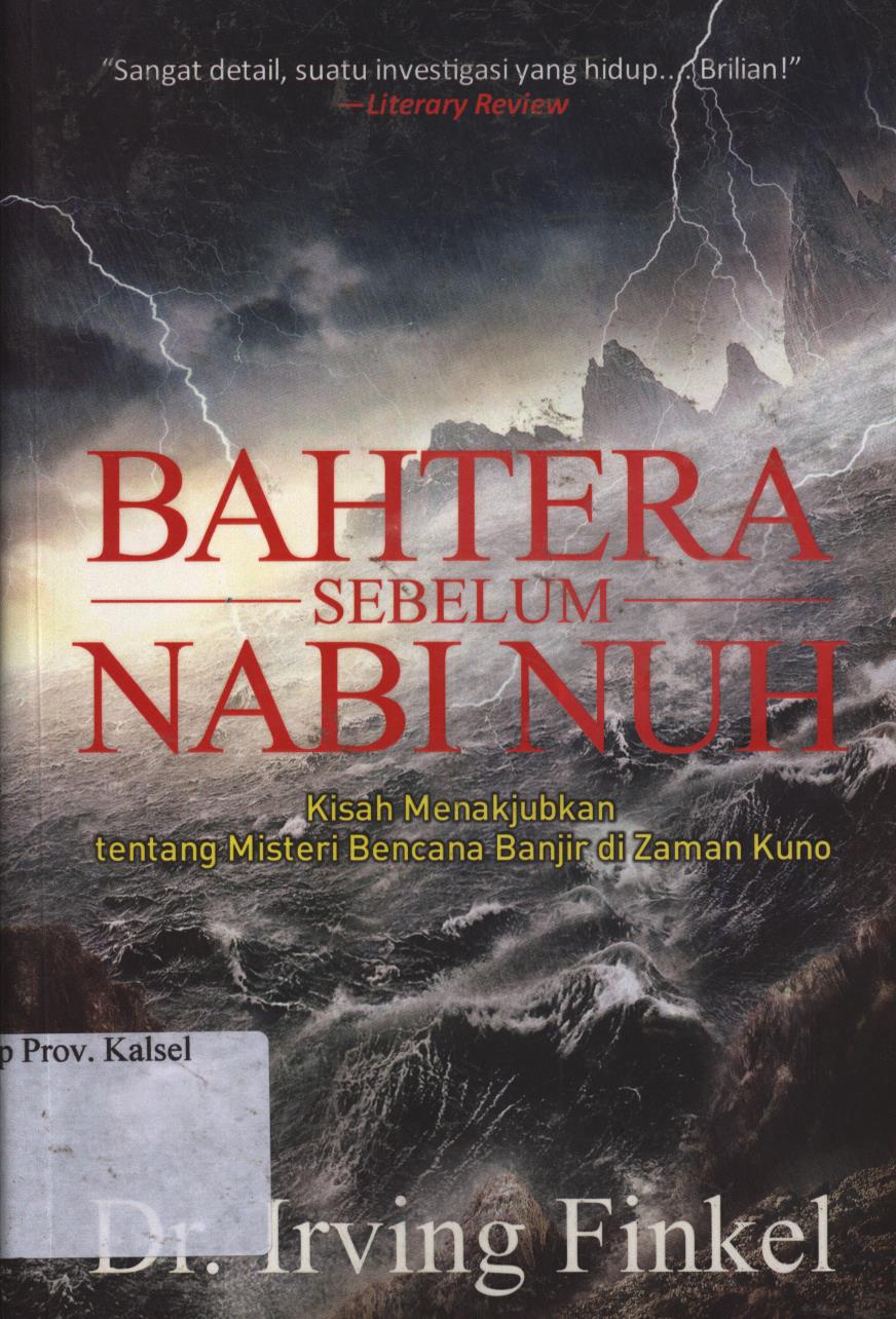 Cover Bahtera sebelum Nabi Nuh :  Kisah menakjubkan tentang misteri bencana banjir di zaman kuno / Irving Finkel ; penerjemah, Isma B. Soekoto ; editor, Adi Toha