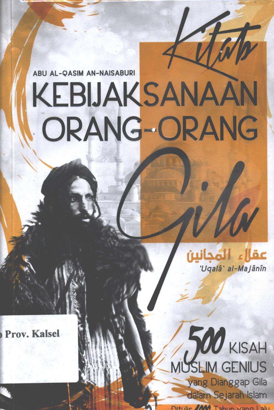 Cover Kebijaksanaan orang-orang gila :  500 kisah muslim genius yang dianggap gila dalam sejarah islam / Abu al-Qasim an-Naisaburi ; penerjemah, Zainul Maarif, editor, Yusni Amru, Muhammad Nafi