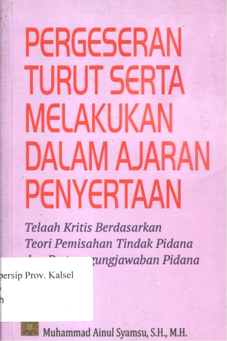 Cover Pergeseran turut serta melakukan dalam ajaran penyertaan :  Telaah Kritis Berdasarkan Teori Pemisahan Tindak Pidana dan Penanggungjawaban Pidana / Muhammad Ainul Syamsu