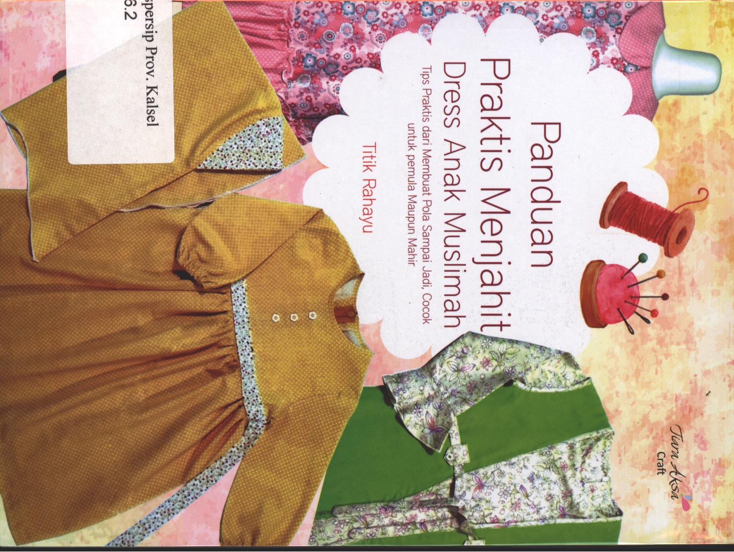 Cover Panduan praktis menjahit :  seri dress anak muslimah / Titik Rahayu ; Editor, Tiwi Ayuning Setyo