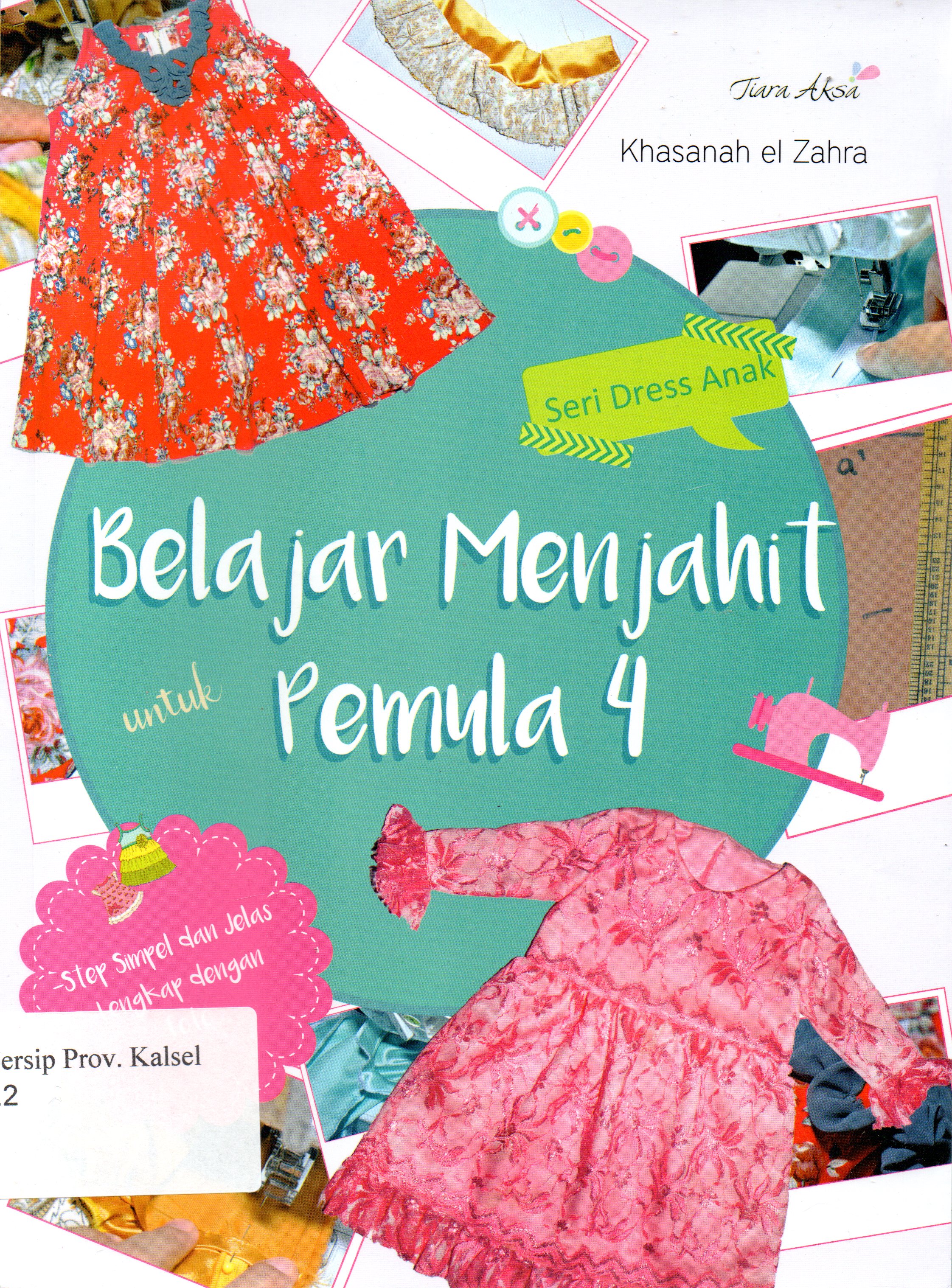 Cover Belajar menjahit untuk pemula 4 :  Seri dress anak / Khasanah El Zahra ; Editor, Tiwi Ayuning Setyo