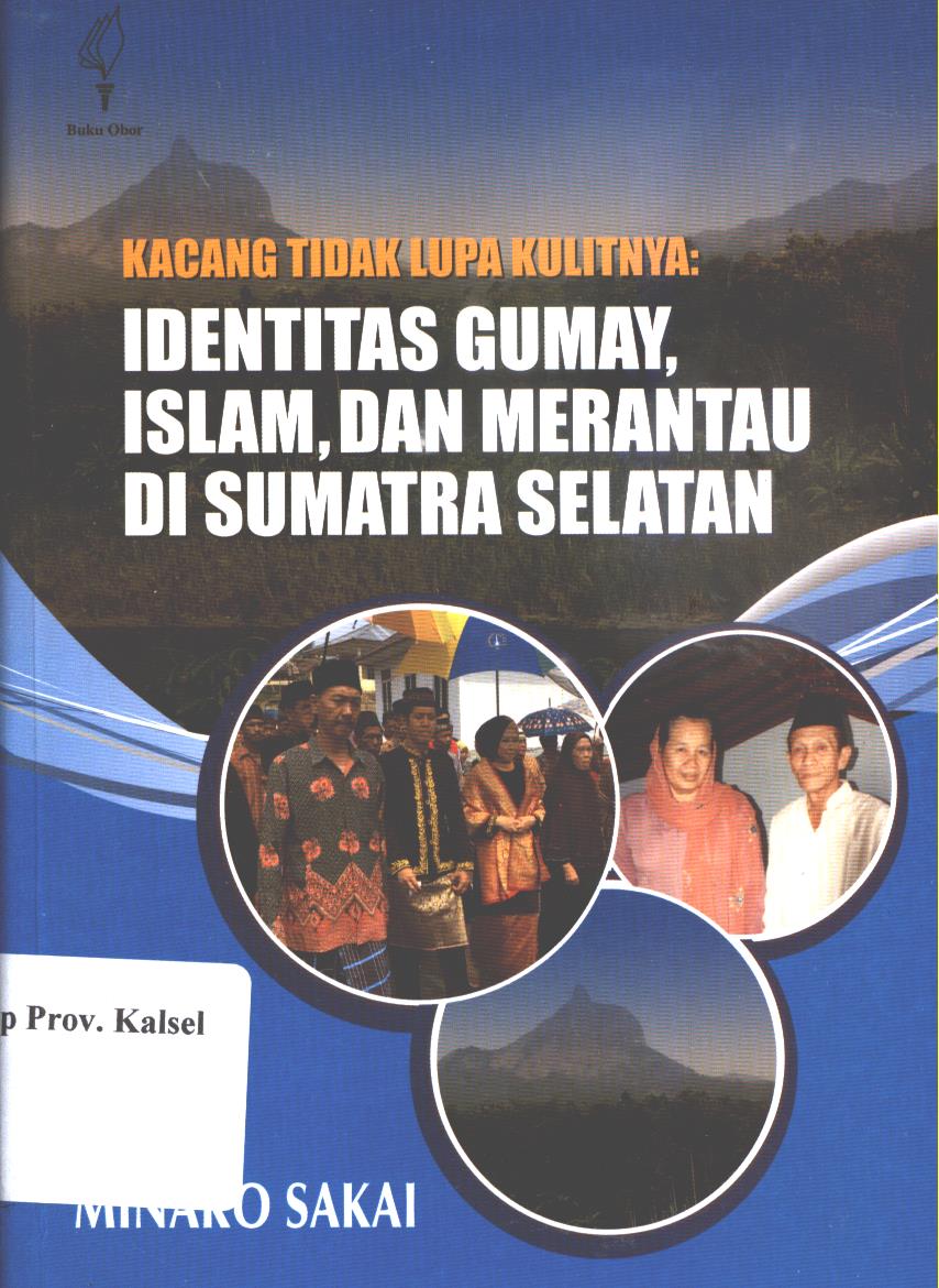 Cover Kacang tidak lupa kulitnya :  Identitas Gumay, Islam, dan merantau di Sumatra Selatan / Minako Sakai