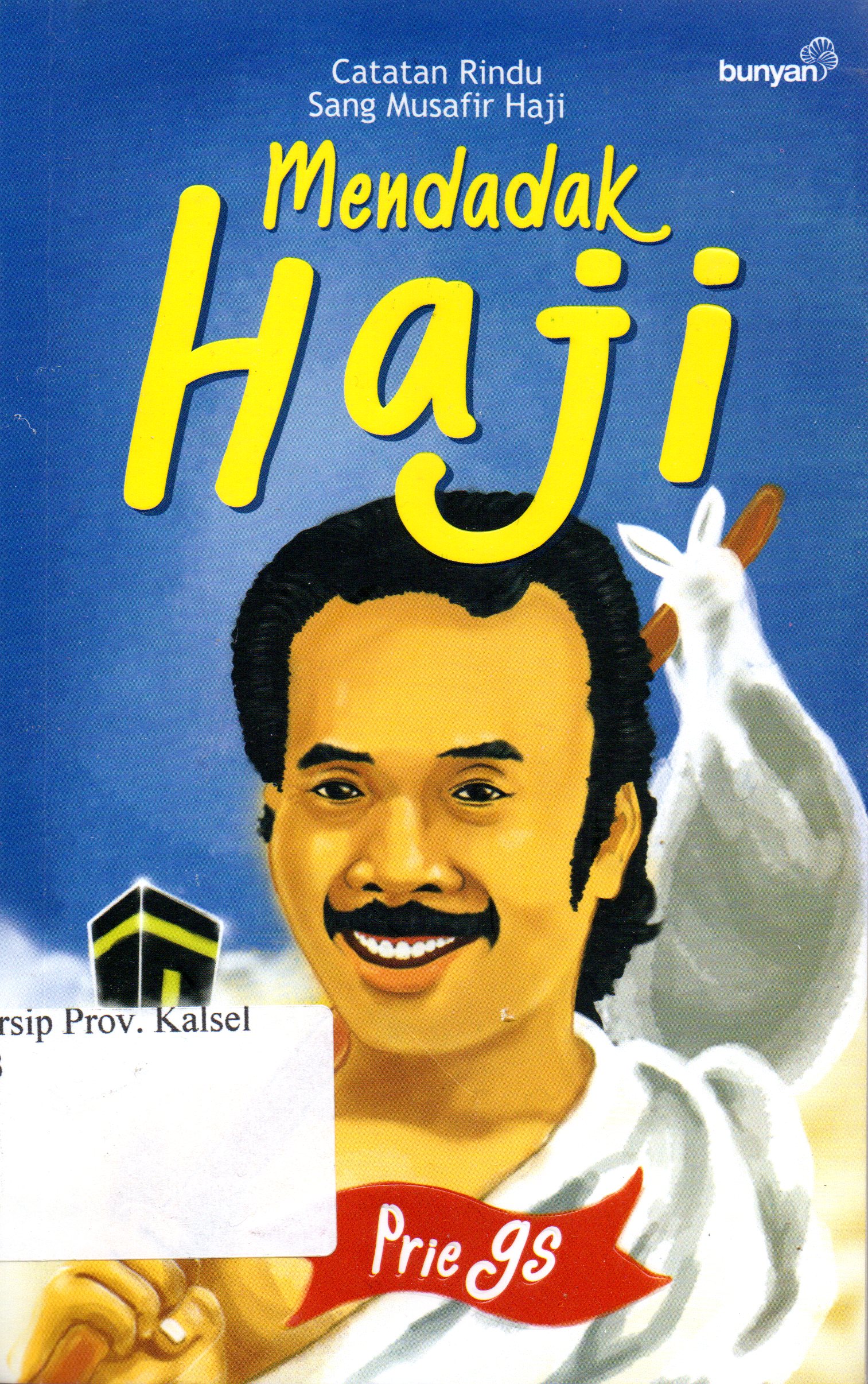 Cover Mendadak haji :  Catatan rindu sang musafir haji / Prie GS ; Penyunting, Supriyadi