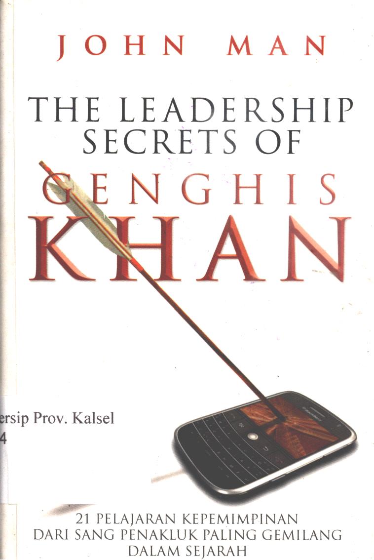 Cover The leadership secrets of Genghis Khan :  21 pelajaran kepemimpinan dari sang penakluk paling gemilang dalam sejarah / John Man ; editor, Indi Aunullah, penerjemah, Th. Dewi Wulansari