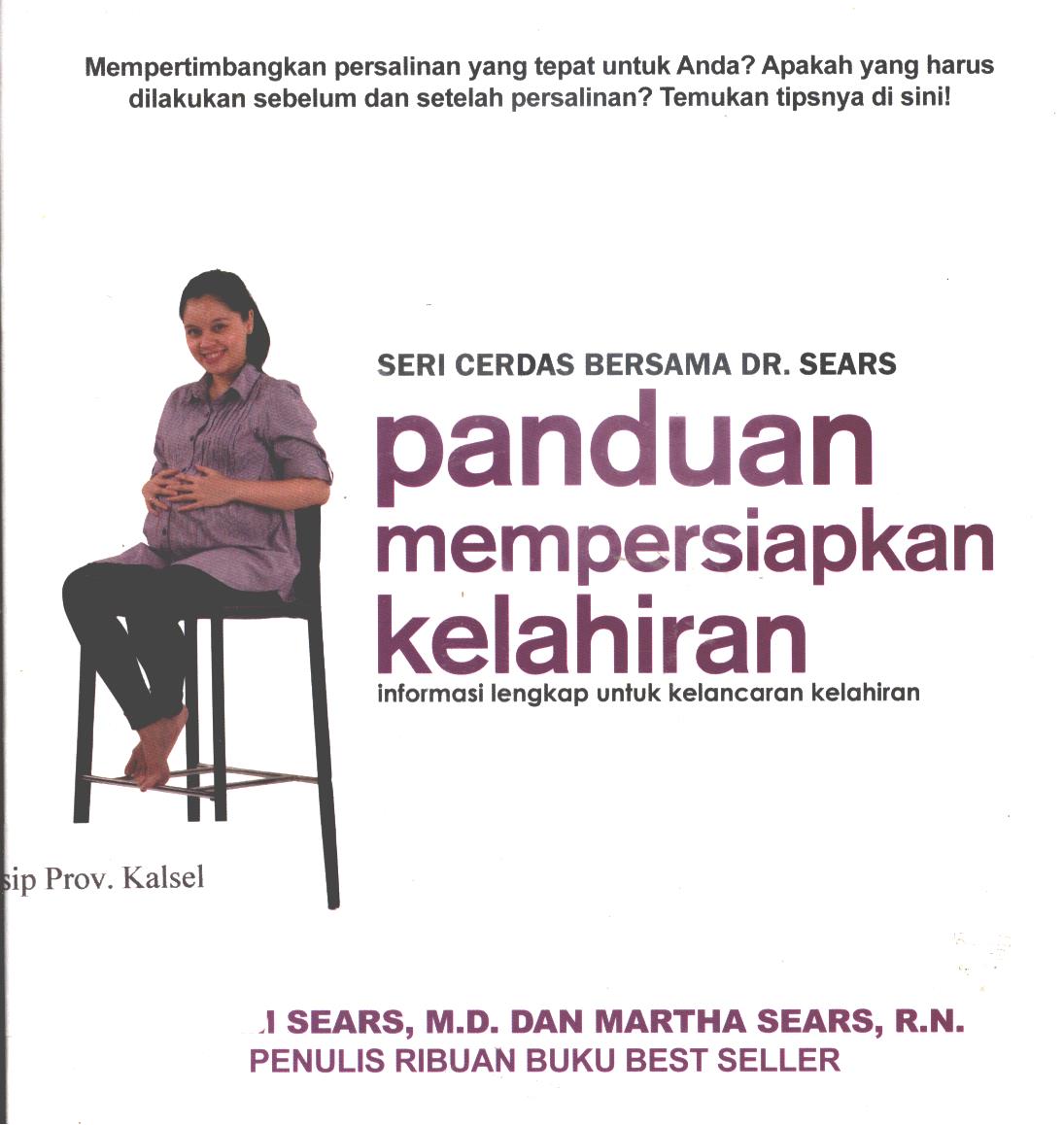 Cover Panduan mempersiapkan kelahiran :  Informasi lengkap untuk kelancaran kelahiran / William Sears, Martha Sears ; penerjemah, Milla Rahmawati ; editor, Fitrie Dian Ayu Utami.