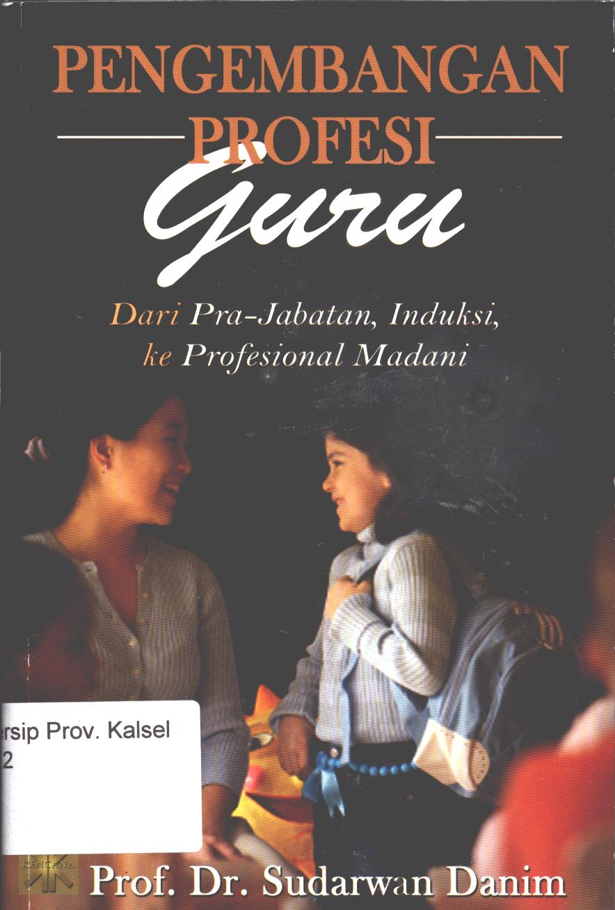 Cover Pengembangan Profesi Guru :  Dari Pra-Jabatan, Induksi, ke Profesiaonal Madani / Sudarwan Danim