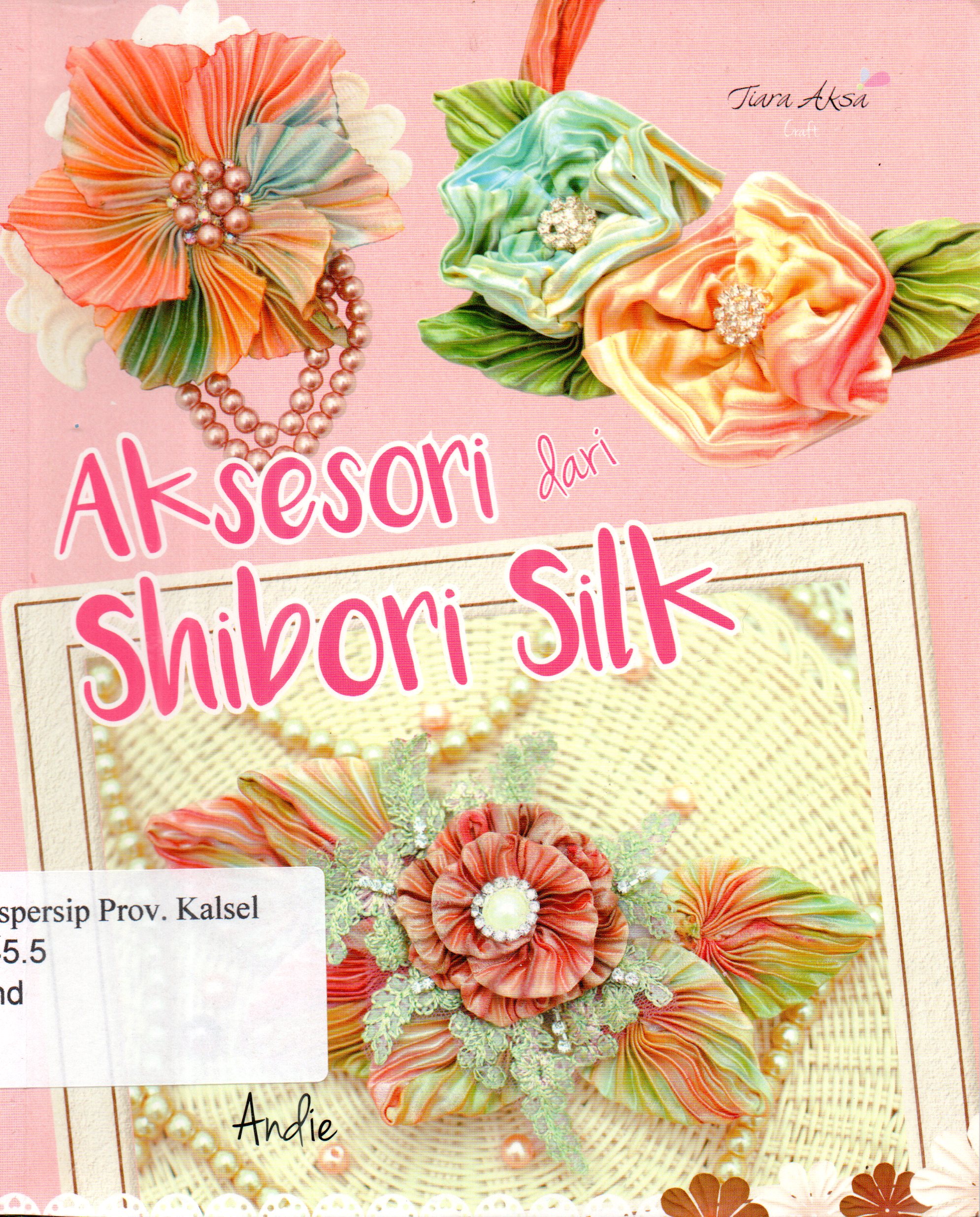 Cover Aksesori dari Shibori Silk / Andie ; Editor, Berliyandy Taurusti.