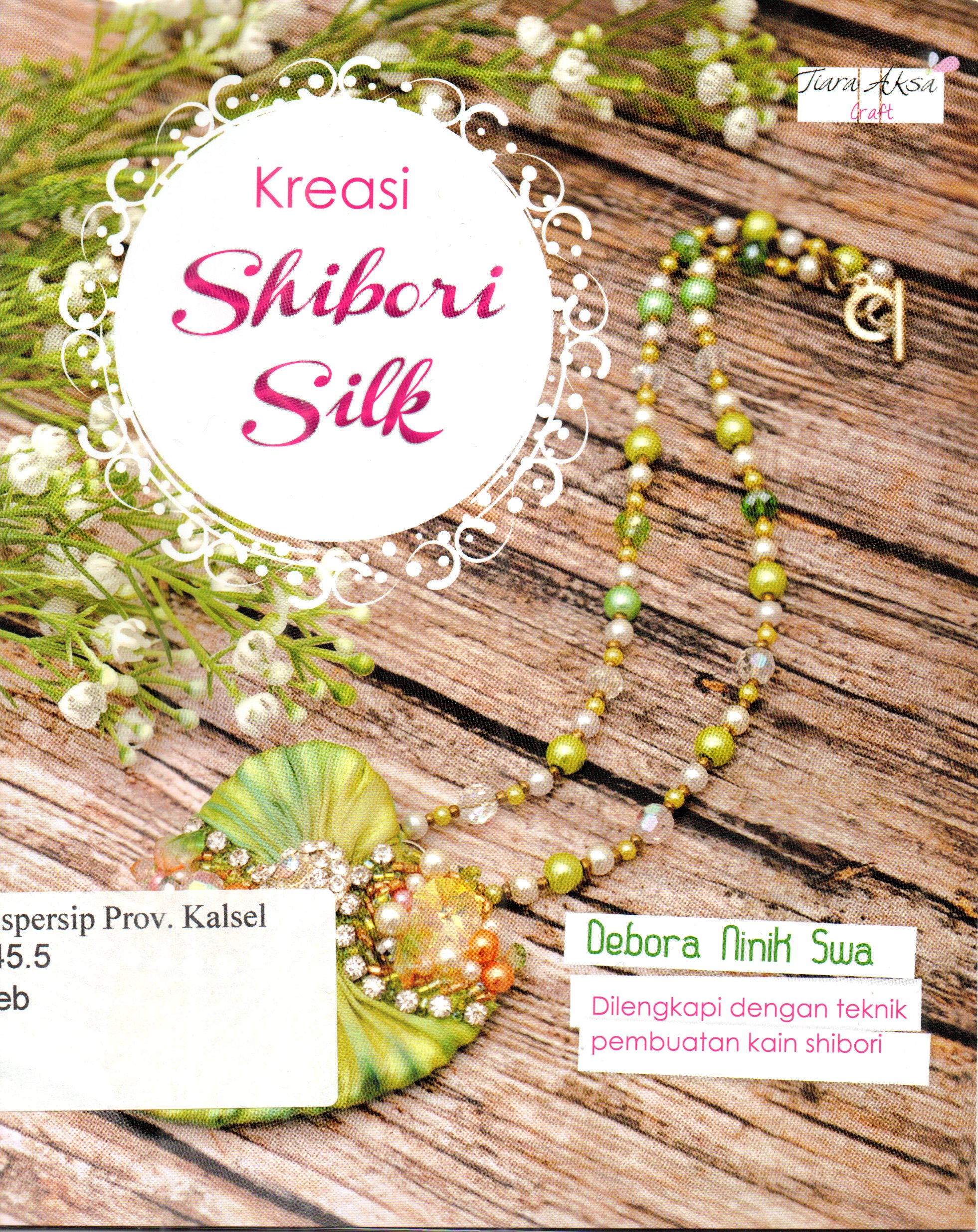 Cover Kreasi Shibori Silk / Debora Ninik Swa ; Editor, Berliyandy Taurustu. R