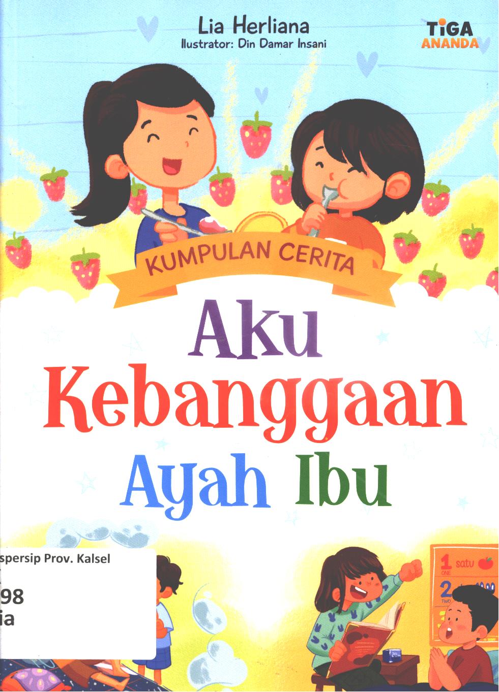 Cover Aku kebanggaan ayah ibu / Lia Herliana ; editor, Dhita Kurniawan
