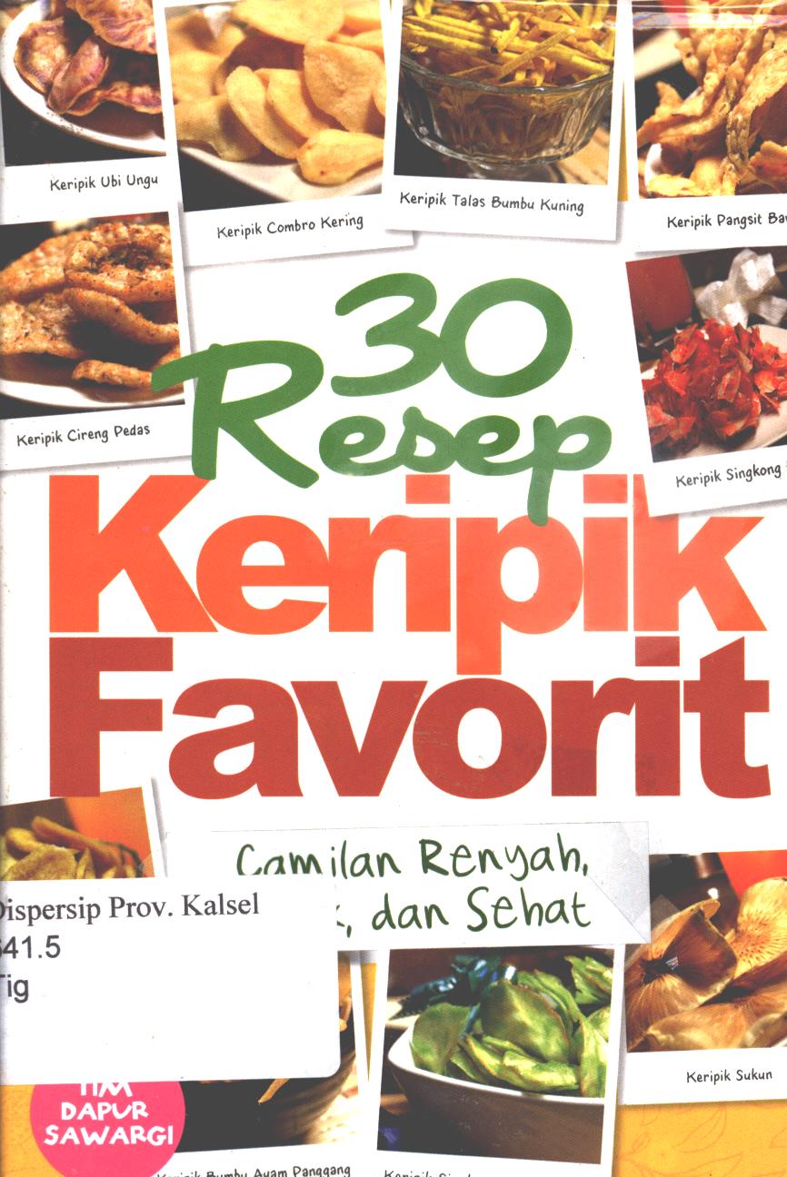 Cover 30 Resep Keripik Favorit :  Camilan Renyah, Enak, dan Sehat / Tim Dapur Sawargi; penyunting, Fenita Agustina