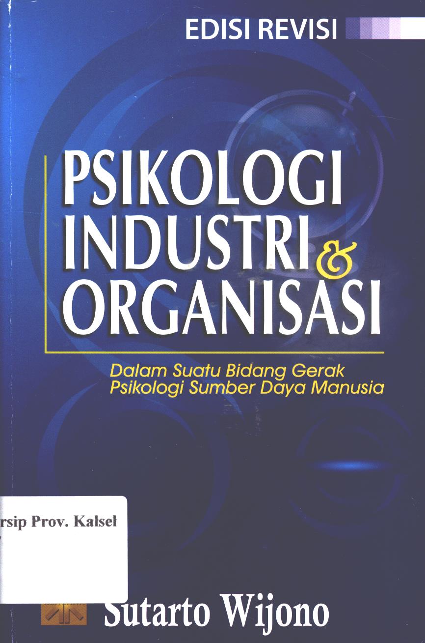 Cover Psikologi Industri Dan Organisasi :  Dalam Suatu Bidang Gerak Psikologi Sumber Daya Manusia / Sutarto Wijono