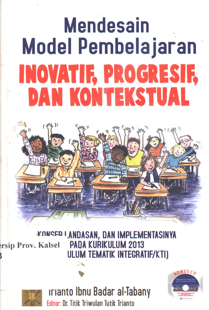 Cover Mendesain model pembelajaran inovatif, progresif, dan kontekstual. :  Konsep, landasan, dan implementasinya pada kurikulum 2013 (Kurikulum tematik integratif/KTI) / Trianto Ibnu Al-Tabany ; editor, Titik Triwulan Tutik Trianto
