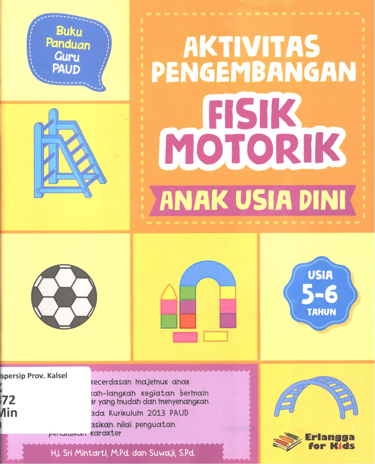 Cover Aktivitas pengembangan fisik motorik anak usia dini 5-6 tahun / Sri Mintarti dan Suwaji ; editor, Riony Anastasya, Hiko Erlina, Nokky Panji W.