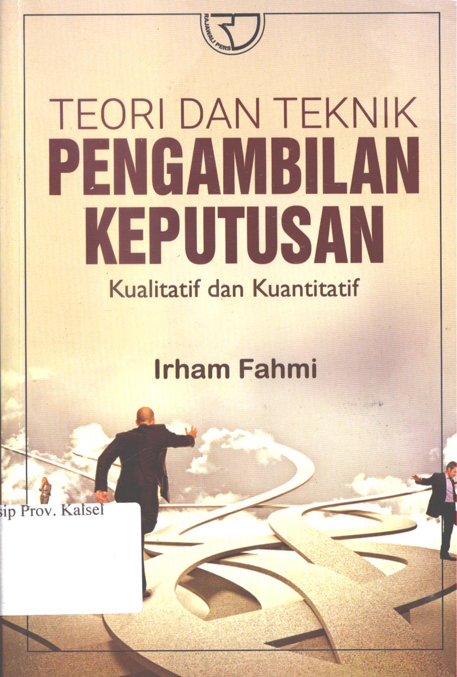 Cover Teori dan teknik pengambilan keputusan :  kualitatif dan kuantitatif / Irham Fahmi