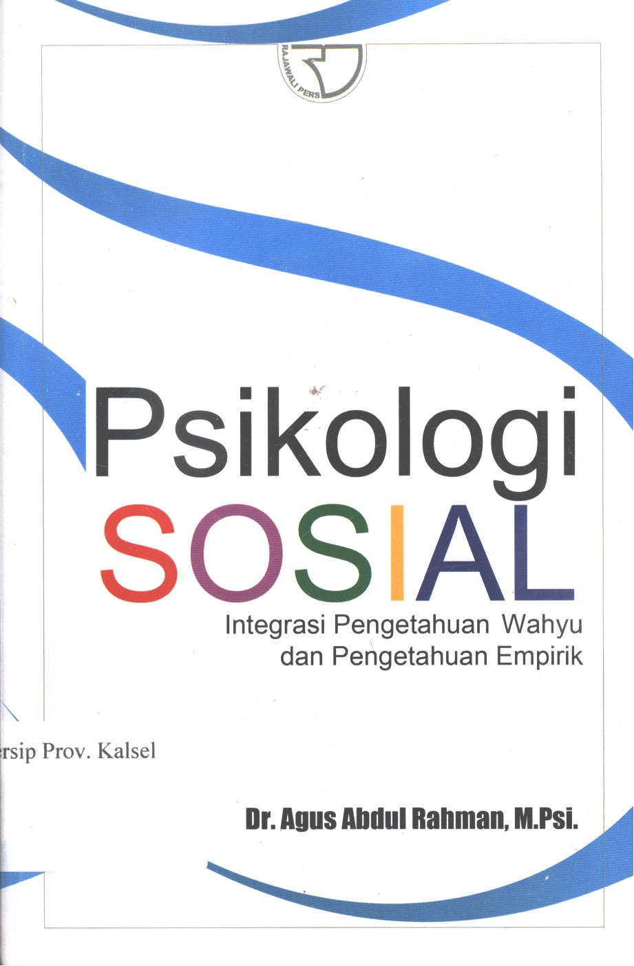 Cover Psikologi Sosial :  Integritas Pengetahuan Wahyu dan Pengetahuan Empirik / Agus Abdul Rahman.