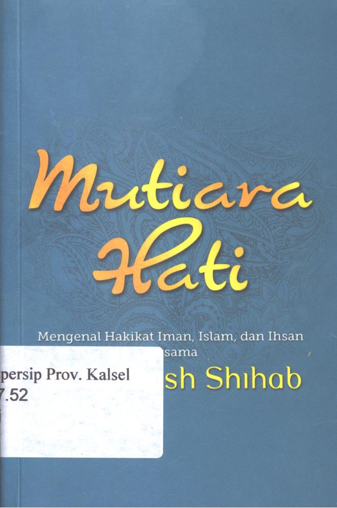 Cover Mutiara Hati :  Mengenal hakikat iman, islam, dan ihsan bersama / M.Quraish Shihab ; editor, Abd. Syakur Dj.