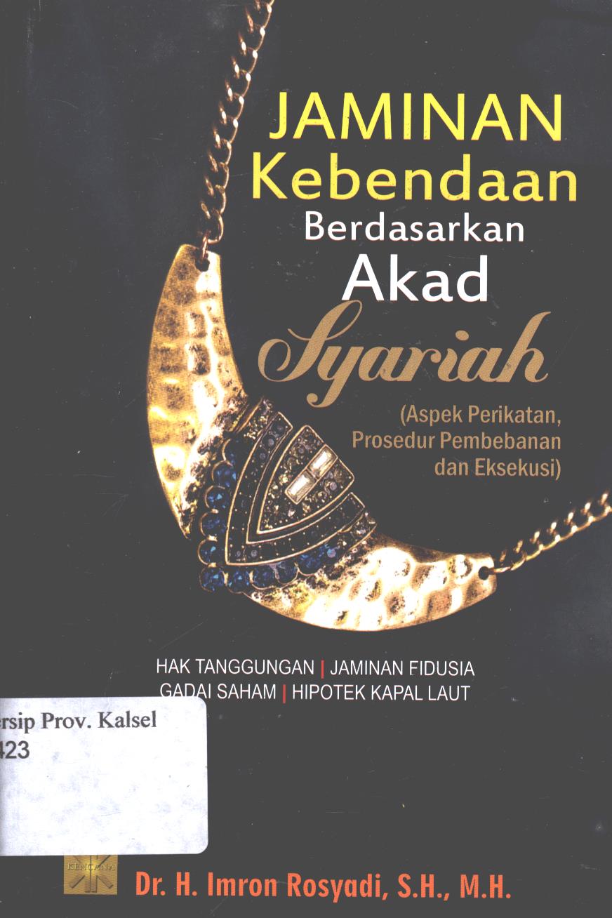 Cover Jaminan kebendaan berdasarkan akad  syariah :  (Aspek perikatan, prosedur pembebanan, dan eksekusi / Imron Rosyadi