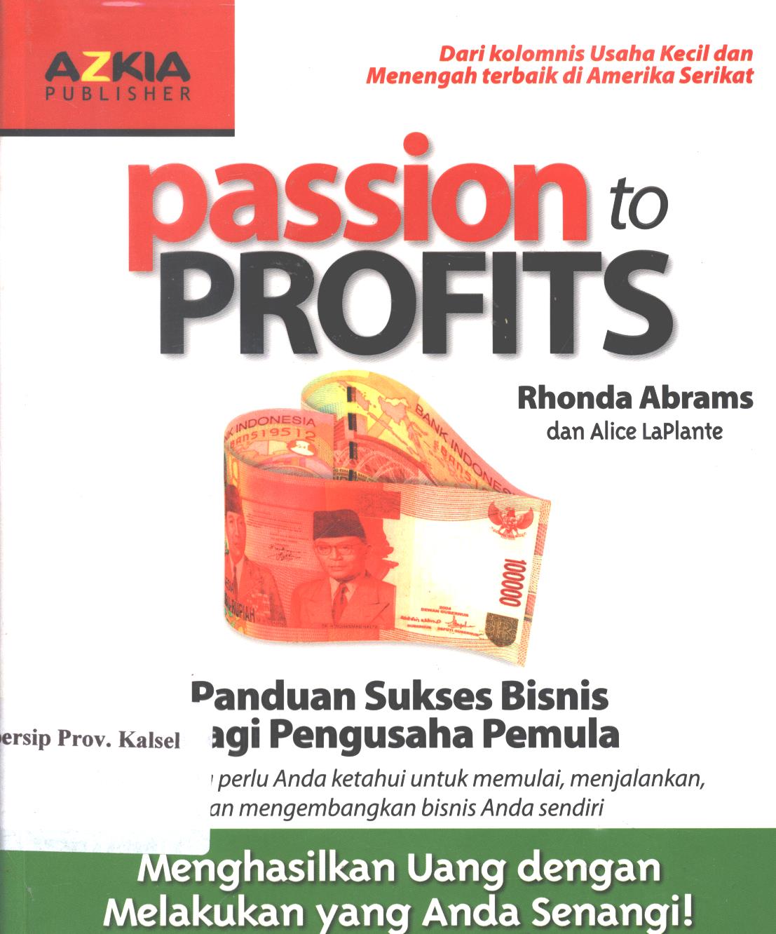 Cover Passion to profits :  panduan sukses bisnis bagi pengusaha pemula / Abrams, Rhonda Abrams, Alice Laplante