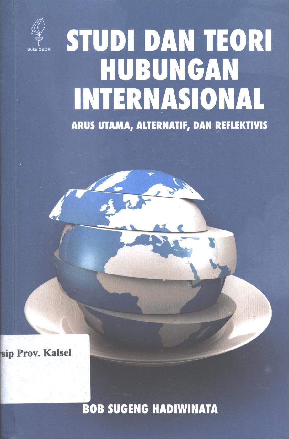 Cover Studi dan teori hubungan internasional :  arus uatama, alternatif, dan reflektivis / Bob Sugeng Hadiwinata