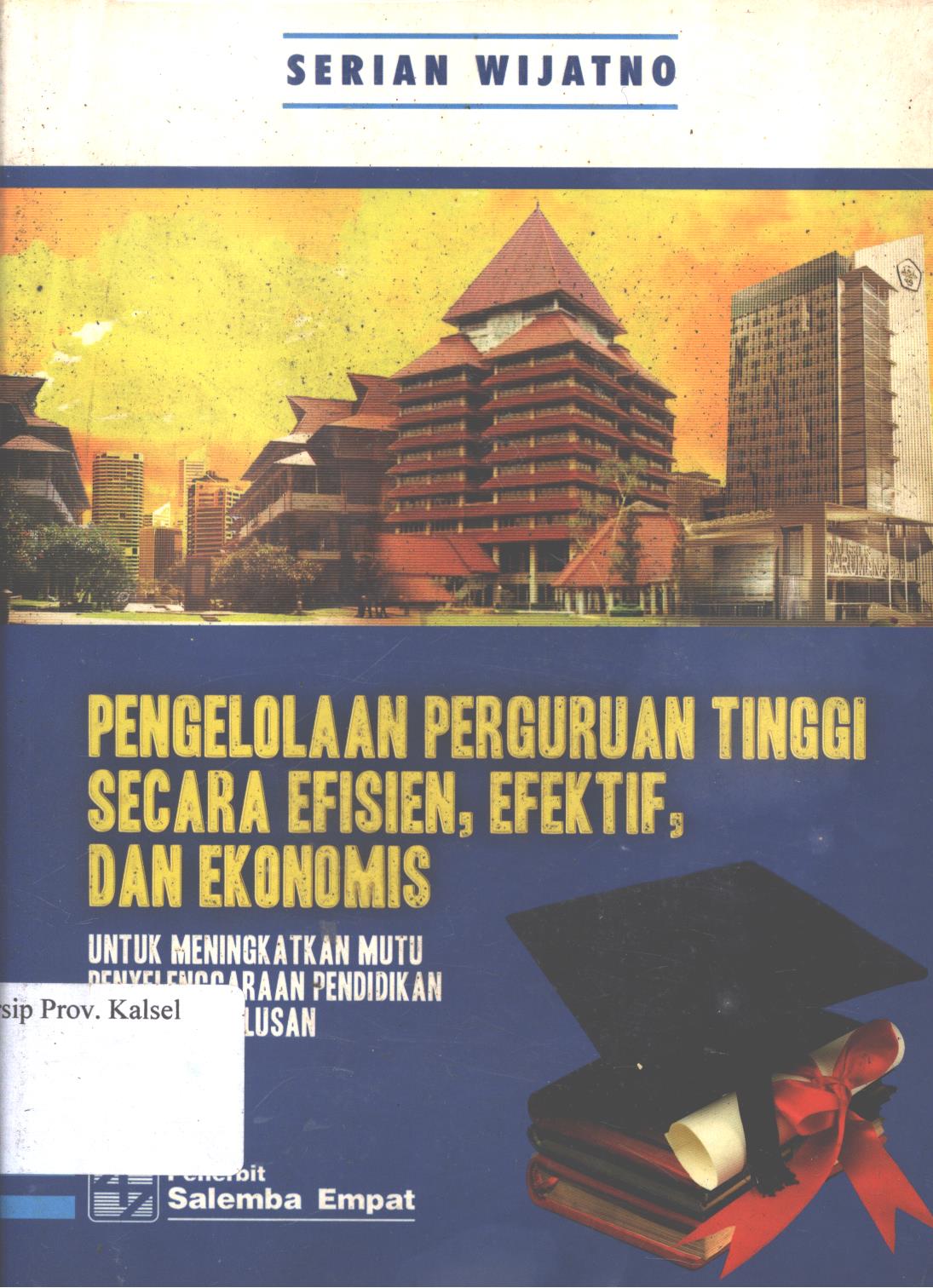 Cover Pengelolaan perguruan tinggi secara efisien, efektif, dan  ekonomis :  Untuk meningkatkan mutu penyelenggaraan pendidikan dan mutu lulusan / Serian Wijatno ; editor, Tim Editor Salemba Empat
